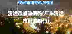 清远市邮政编码(广东清远市邮政编码)