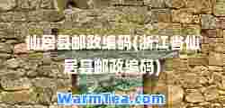 仙居县邮政编码(浙江省仙居县邮政编码)