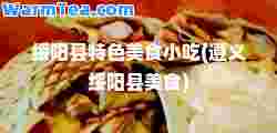 绥阳县特色美食小吃(遵义绥阳县美食)