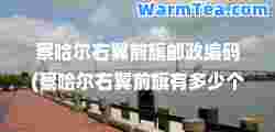 察哈尔右翼前旗邮政编码(察哈尔右翼前旗有多少个乡镇)