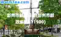 彭州市邮政编码(彭州市邮政编码611900)