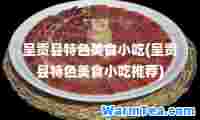 呈贡县特色美食小吃(呈贡县特色美食小吃)
