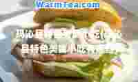 玛沁县特色美食小吃(玛沁县特色美食小吃有哪些)