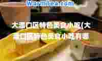 大渡口区特色美食小吃(大渡口区特色美食小吃有哪些)