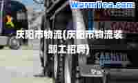 庆阳市物流(庆阳市物流装卸工招聘)