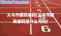 义乌市邮政编码(义乌市邮政编码是什么号码)