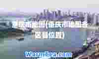 重庆市地图(重庆市地图各区县位置)