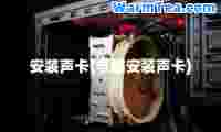 安装声卡(电脑安装声卡)