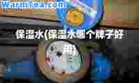 保湿水(保湿水哪个牌子好用)