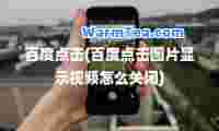 百度点击(百度点击图片显示视频怎么关闭)