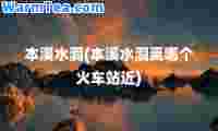 本溪水洞(本溪水洞离哪个火车站近)