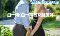 白一翔(白一翔有女朋友吗)