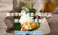 衡水市特色美食小吃(河北衡水市特色美食)