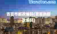 吉首市邮政编码(吉首的邮政编码)