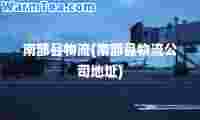 南部县物流(南部县物流公司地址)
