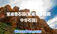 宝成奇石园(宝成奇石园和中华石园)