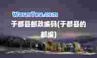 于都县邮政编码(于都县的邮编)
