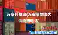 万安县物流(万安县物流大件物流电话)