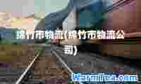 绵竹市物流(绵竹市物流公司)