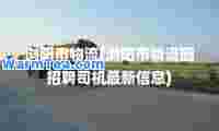 浏阳市物流(浏阳市物流园招聘司机信息)