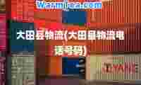 大田县物流(大田县物流电话号码)