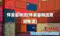 怀安县物流(怀安县物流货站电话)