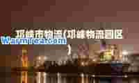 邛崃市物流(邛崃物流园区)