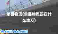 单县物流(单县物流园在什么地方)