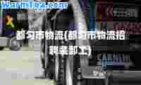 都匀市物流(都匀市物流招聘装卸工)