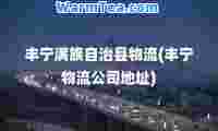 丰宁满族自治县物流(丰宁物流公司地址)