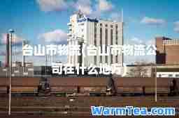 台山市物流(台山市物流公司在什么地方)