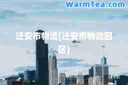 迁安市物流(迁安市物流园区) 迁安市物流(迁安市物流园区)