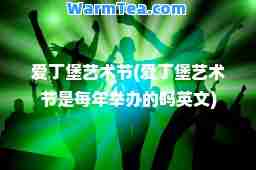 爱丁堡艺术节(爱丁堡艺术节是每年举办的吗英文)