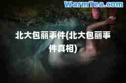 北大包丽事件(北大包丽事件真相)