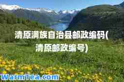 清原满族自治县邮政编码(清原邮政编号)