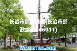 长治市邮政编码(长治市邮政编码046011)