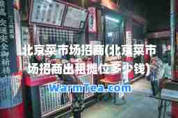 北京菜市场招商(北京菜市场招商出租摊位多少钱)