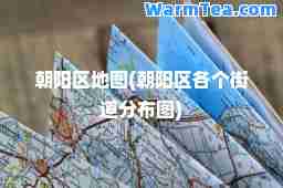 朝阳区地图(朝阳区各个街道分布图)