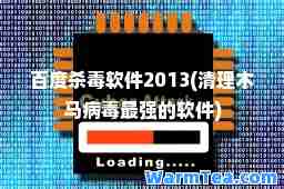 百度杀毒软件2013(清理木马病毒最强的软件)