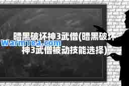 暗黑破坏3武僧(暗黑破坏3武僧被动技能选择)