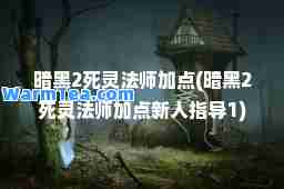 暗黑2死灵法师加点(暗黑2死灵法师加点新人指导1)