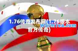1.76传奇发布网(1.76版本官方传奇)