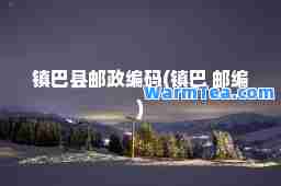 镇巴县邮政编码(镇巴 邮编)