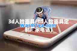 3d人脸面具(3d人脸面具定制厂家电话)
