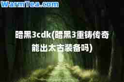 暗黑3cdk(暗黑3重铸传奇能出太古装备吗)