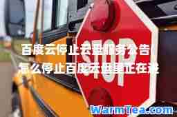 百度云停止云盘服务公告(怎么停止百度云盘里正在进行的所有操作)
