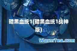 暗黑血统1(暗黑血统1战版)