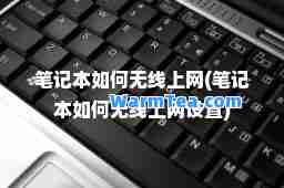 笔记本如何无线上网(笔记本如何无线上网设置)