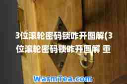 3位滚轮密码锁咋开图解(3位滚轮密码锁咋开图解 重设密码)