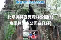 北京奥林匹克森林公园(北京奥林匹克公园在几环)